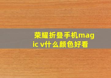 荣耀折叠手机magic v什么颜色好看